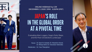 Promotional image of the event on December 3, 2020 at 5PM (PST). Title: Japan's Role in the Global Order at a Pivotal Time: Evaluating Ave's Legacy, Suga's Early Steps, and the Post-US Elections Landscape.